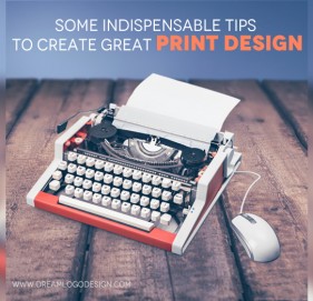 Some Indispensable Tips to Create Great Print Design Some Indispensable Tips to Create Great Print Design