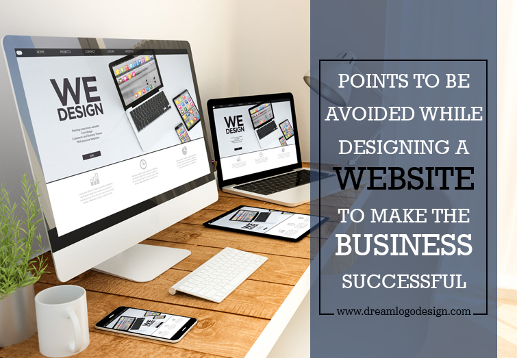 Points to be avoided while designing a website to make the business successful