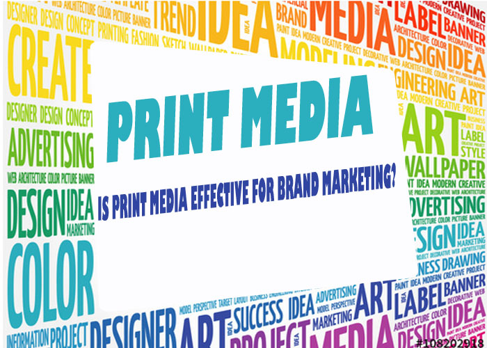 Is print media effective for brand marketing?