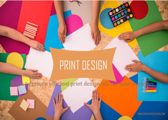 Steps to create efficient print design ads for your business