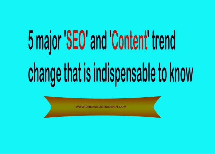 5 major 'SEO' and 'Content' trend change that is indispensable to know