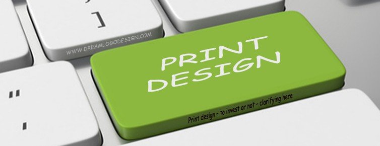 Print Design – to invest or not – Clarifying Here