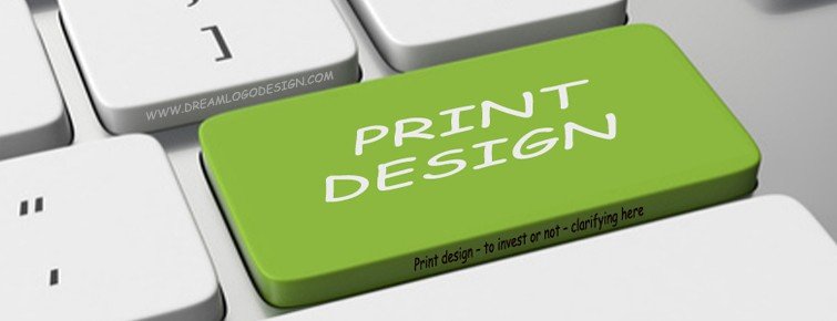 Print Design – to invest or not – Clarifying Here