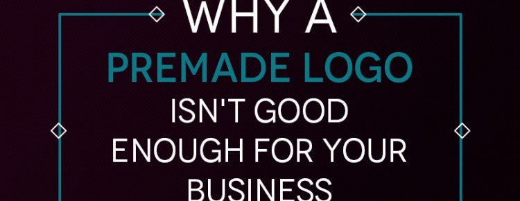 Why A Premade Logo Isn't Good Enough For Your Business?