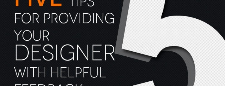 Five Tips For Providing Your Designer With Helpful Feedback