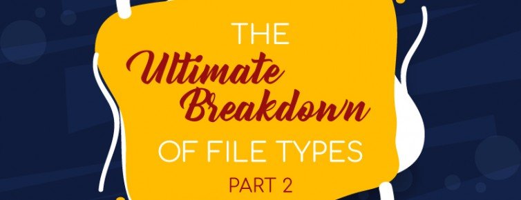 The Ultimate Breakdown of File Types - Part 2