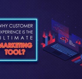 Why Customer Experience is the Ultimate Marketing Tool?