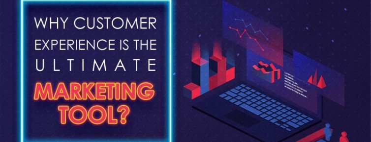 Why Customer Experience is the Ultimate Marketing Tool?