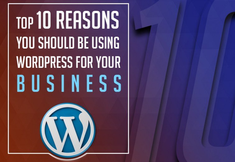 Top 10 Reasons You Should Be Using WordPress for Your Business