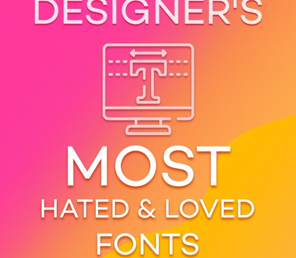 Designer's Most Hated & Loved Fonts