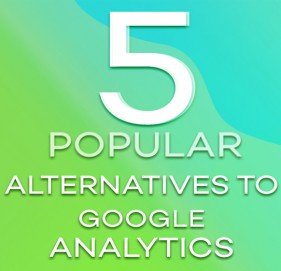 5 Popular Alternatives to Google Analytics 5 Popular Alternatives to Google Analytics