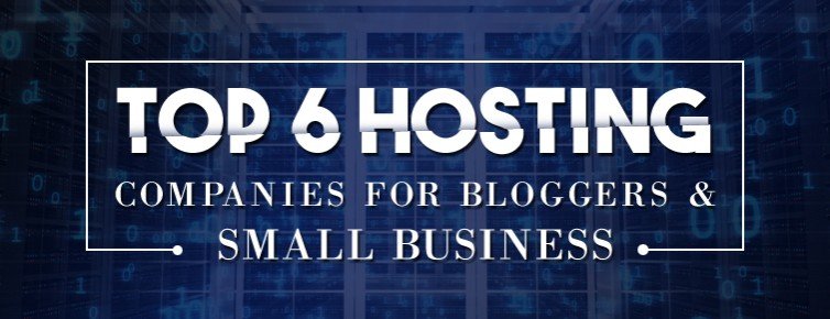 Top 6 Hosting Companies for Bloggers & Small Business