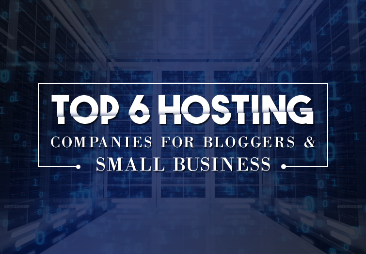 Top 6 Hosting Companies for Bloggers & Small Business