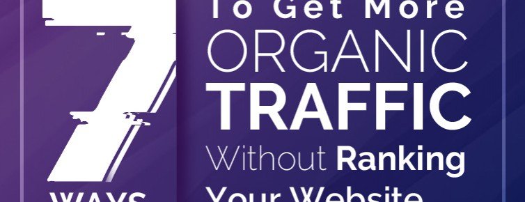 Top 7 Ways to Get More Organic Traffic, Without Rank Your Website