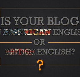 Is Your Blog in American English Or British English? What is The Difference? Is Your Blog in American English Or British English? What is The Difference?