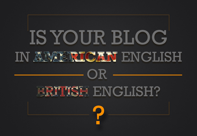 Is Your Blog in American English Or British English? What is The Difference?