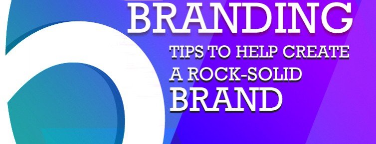 6 Branding Tips to Help Create A Rock-Solid Brand