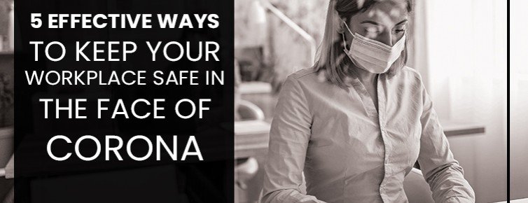 5 Effective Ways To Keep Your Workplace Safe In The Face Of Corona