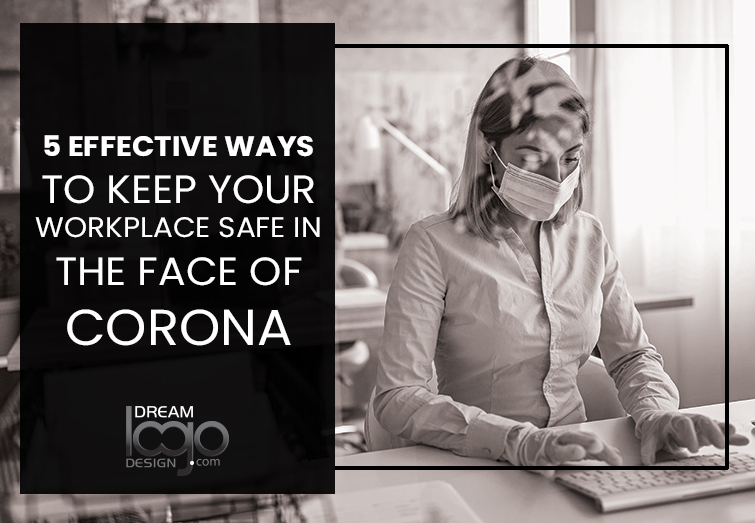 5 Effective Ways To Keep Your Workplace Safe In The Face Of Corona
