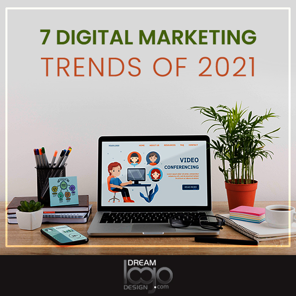 7 Digital Marketing Trends of 2021 - Dream Logo Design