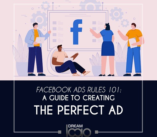 Facebook Ads Rules 101: A Guide to Creating the Perfect Ad