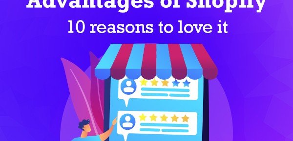 Advantages of Shopify – 10 Reasons to Love it